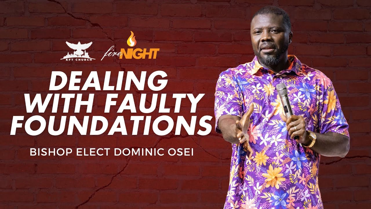 DEALING WITH FAULTY FOUNDATIONS | FIRE NIGHT PRAYERS | BISHOP ELECT DOMINIC OSEI | KFTCHURCH 2023