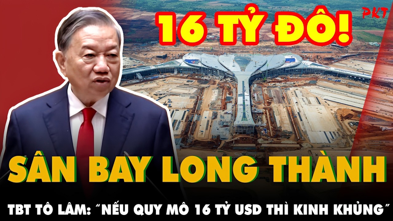Sân bay Long Thành CÓ VÀO TẦM NGẮM của TBT Tô Lâm khi ông nhận định QUY MÔ 16 TỶ ĐÔ LÀ KINH KHỦNG?