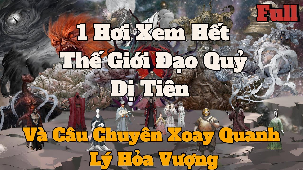 Tóm Tắt : 1 Hơi Xem Hết Thế Giới Của Đạo Quỷ Dị Tiên Và Câu Chuyện Xoay Quanh Lý Hỏa Vượng