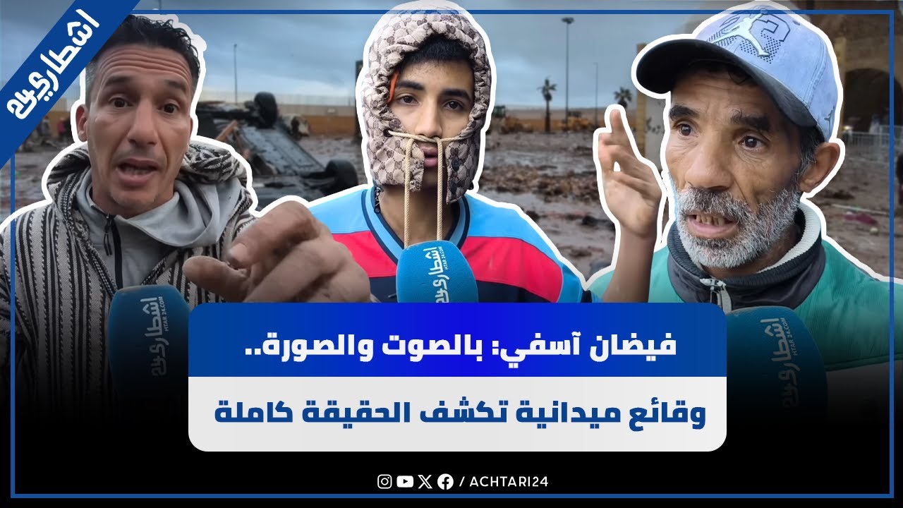 فيضان آسفي: بالصوت والصورة.. وقائع ميدانية تكشف الحقيقة كاملة