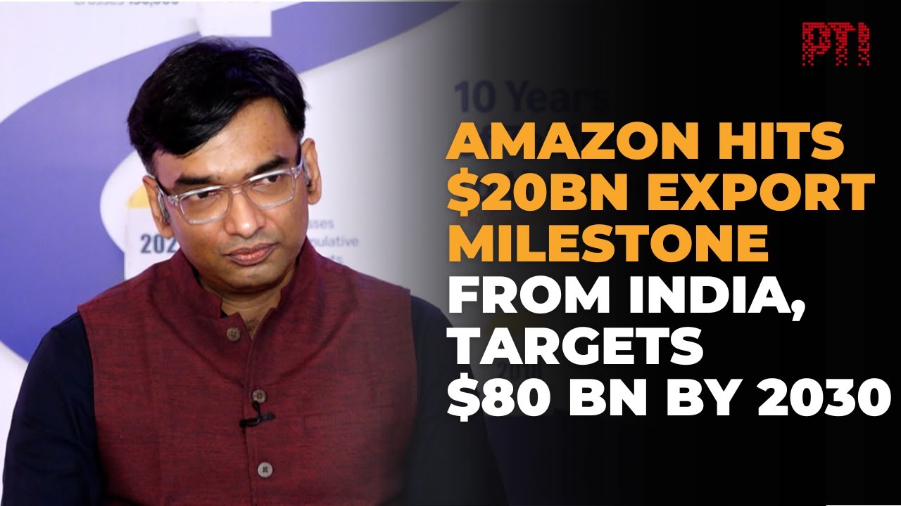 PTI Exclusive: Amazon crosses USD 20 bn in e-commerce exports from India, eyes USD 80 bn by 2030