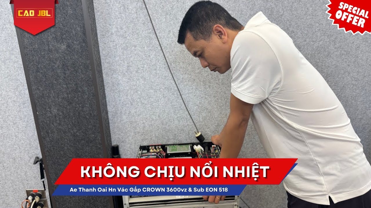 Không Chịu Nổi Nhiệt! Ae Thanh Oai Hn Vác Gấp CROWN 3600vz & Sub EON 518 || CAO JBL