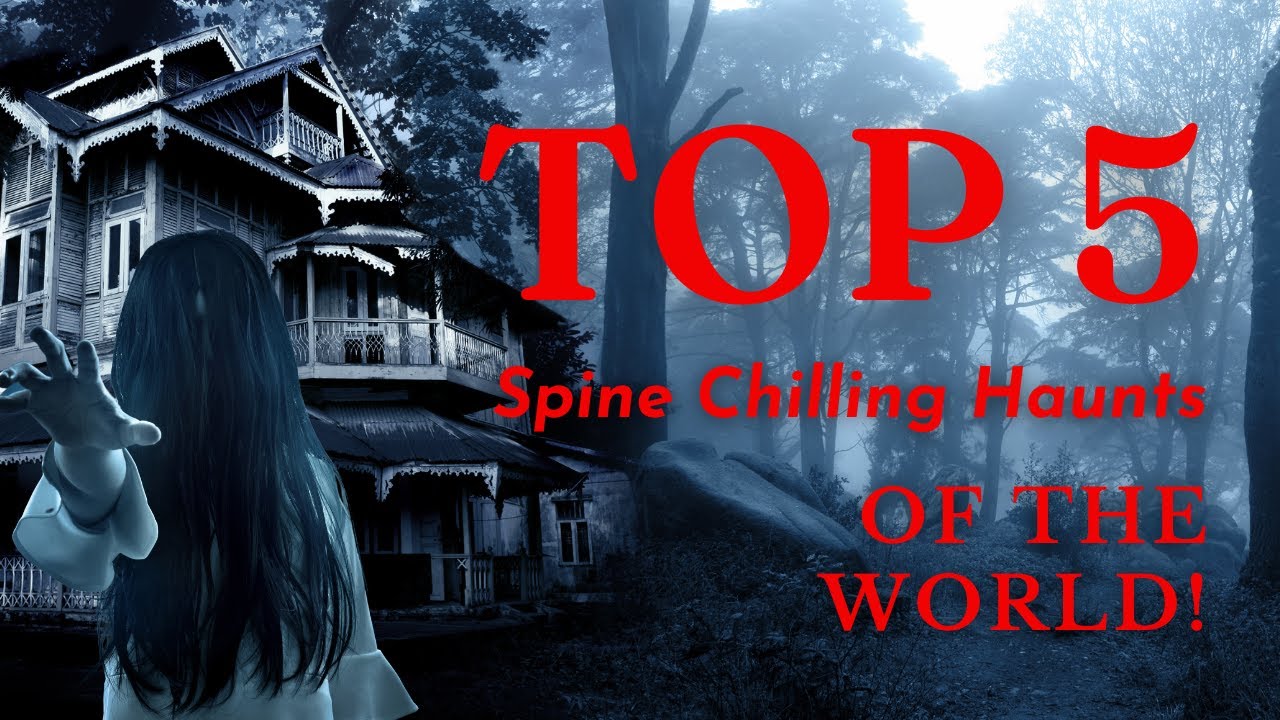 TOP 5 SPINE CHILLING Haunts of the World!!!