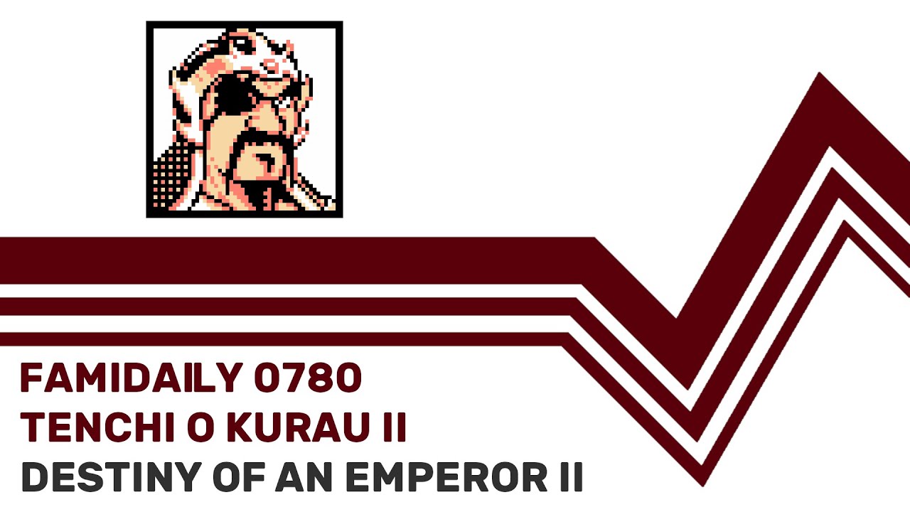 Famidaily - Episode 0780 - Tenchi o Kurau II/Destiny of an Emperor II (天地を喰らうII)