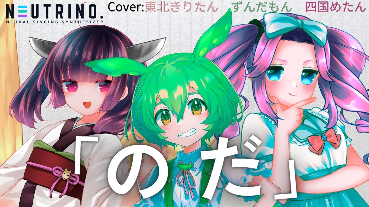 のだ / cover：ずんだもん,東北きりたん,四国めたん【NEUTRINO】
