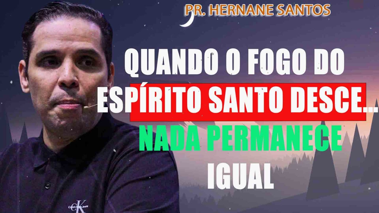 Quando o Fogo do Espírito Santo Desce… Nada Permanece Igual - Pr. Hernane Santos