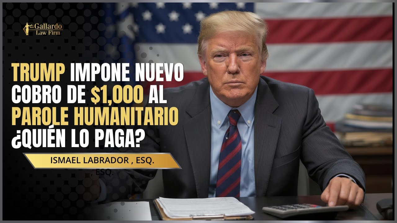 TRUMP Impone Nuevo Cobro de $1,000 al Parole Humanitario ¿Quién Lo Paga?
