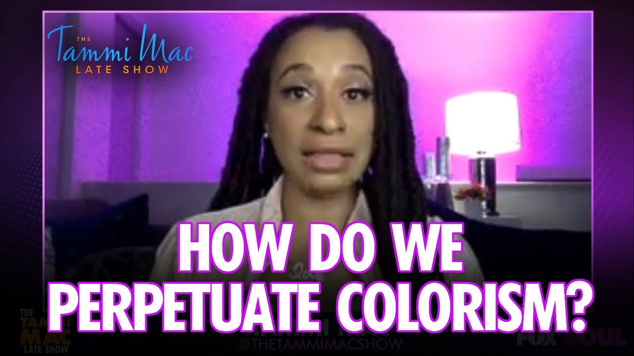 How Do We Perpetuate Colorism? | The Tammi Mac Late Show