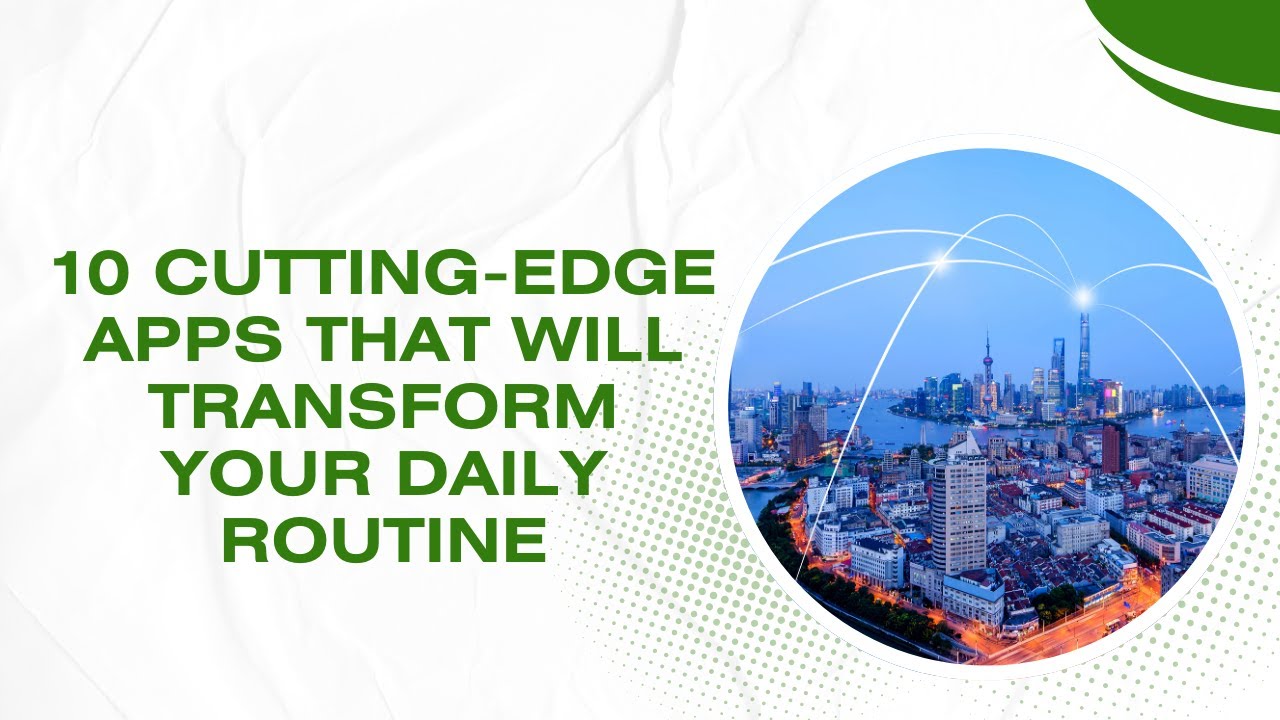 10 Cutting-Edge Apps That Will Transform Your Daily Routine