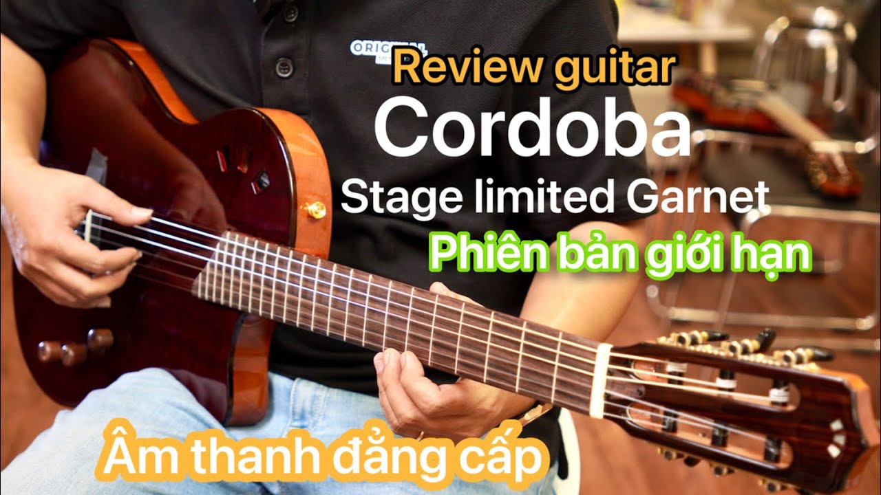 Review guitar Cordoba Stage limited Garnet.Phiên bản giới hạn. Âm thanh đẳng cấp