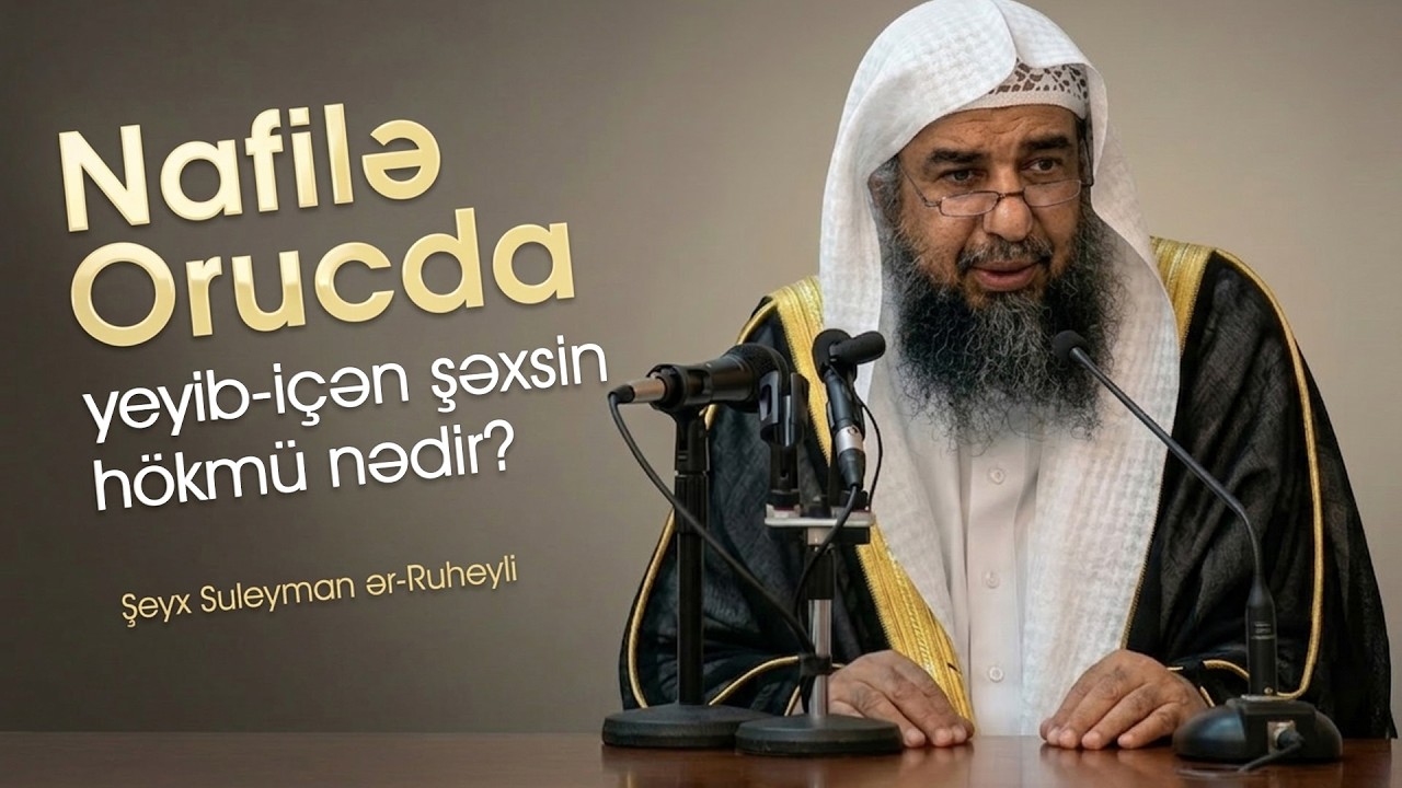 Nafilə orucda yeyib-içən şəxsin hökmü nədir? \ Şeyx Suleyman ər Ruheyli