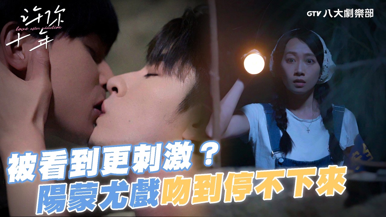 被看到更刺激？陽蒙尤戲吻到停不下來！【MULTI SUB】#許你十年 Love After Addiction #BL劇｜GTV DRAMA八大劇樂部