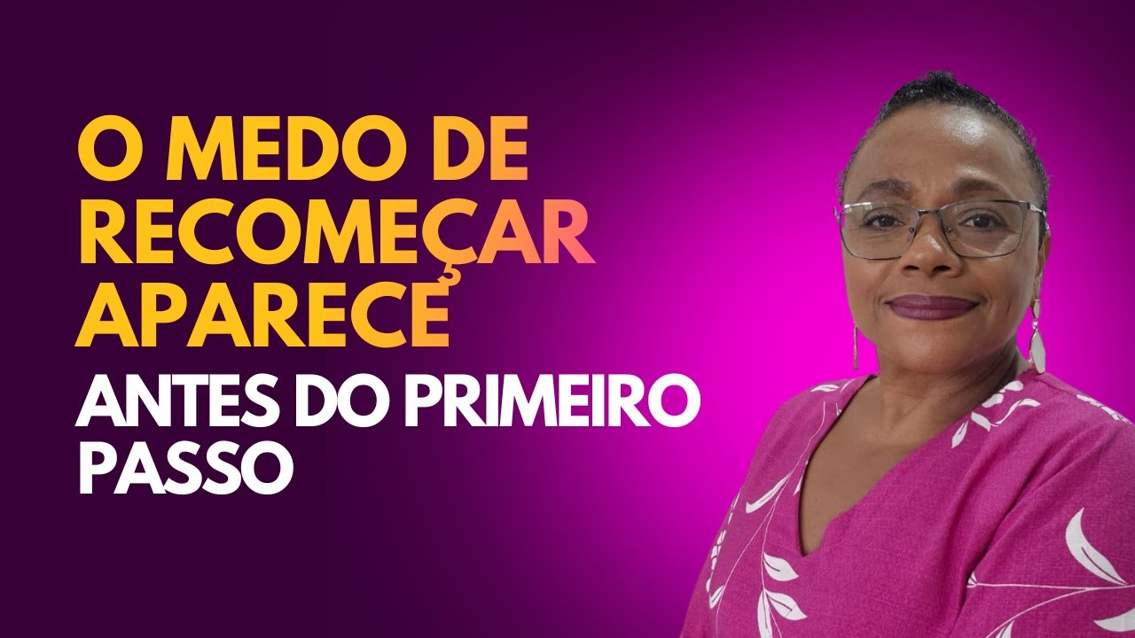 O medo de recomeçar aparece antes do primeiro passo