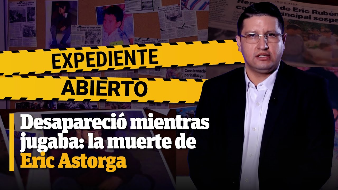 Expediente Abierto: Caso Eric Astorga