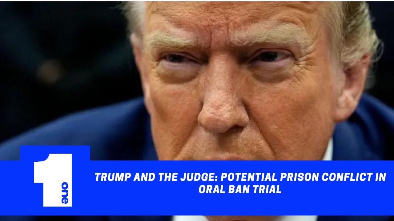 Trump and the judge: potential prison conflict in oral ban trial