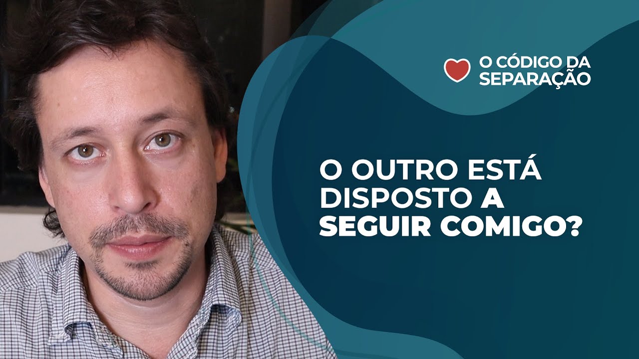 O outro esta disposto a seguir em frente comigo? | O CÓDIGO DA SEPARAÇÃO