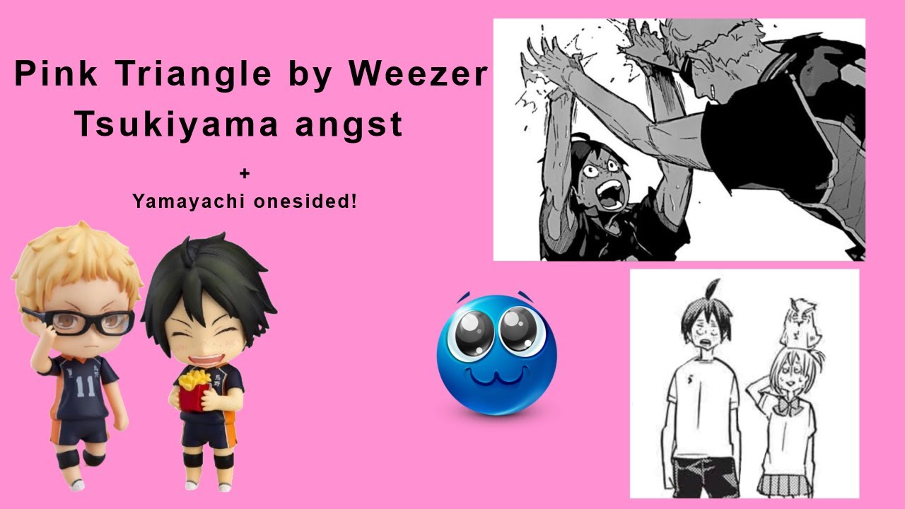 Pink Triangle by Weezer || Tsukiyama angst / Yamayachi one sided! || Pt.1 || Read Desc.!!! ||