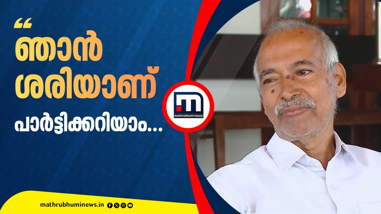 'ഞാൻ ശരിയാണെന്ന് പാർട്ടിക്കുള്ളിലെ പലർക്കുമറിയാം; നേതൃത്വം തെറ്റിലേക്ക് പോകുമ്പോൾ അണികൾ തിരുത്തണം'
