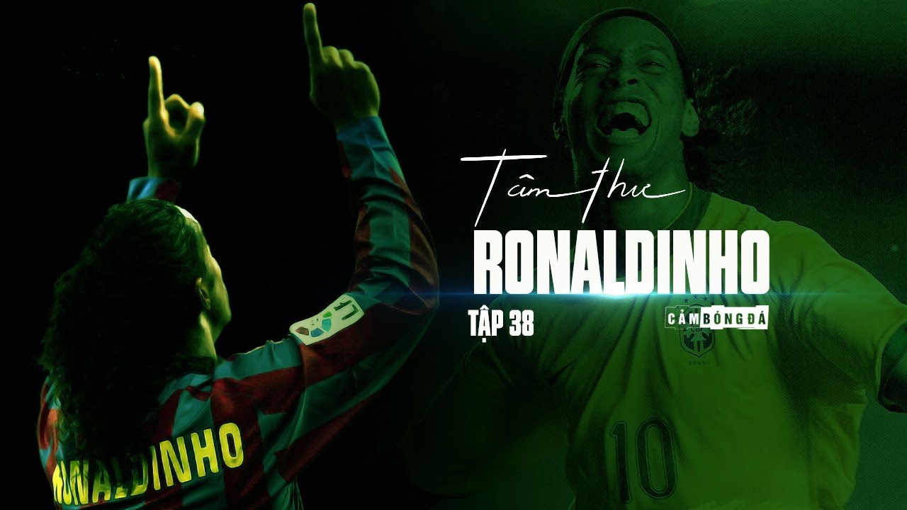 Tâm thư số 38 | RONALDINHO | “Hãy tận hưởng bóng đá bằng nụ cười nhé, Ronnie!”