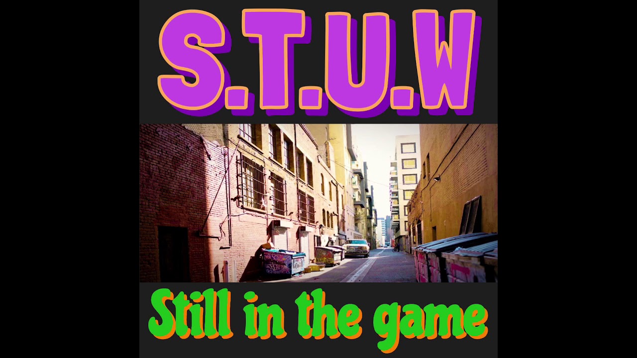 S.T.U.W / Still in the game
