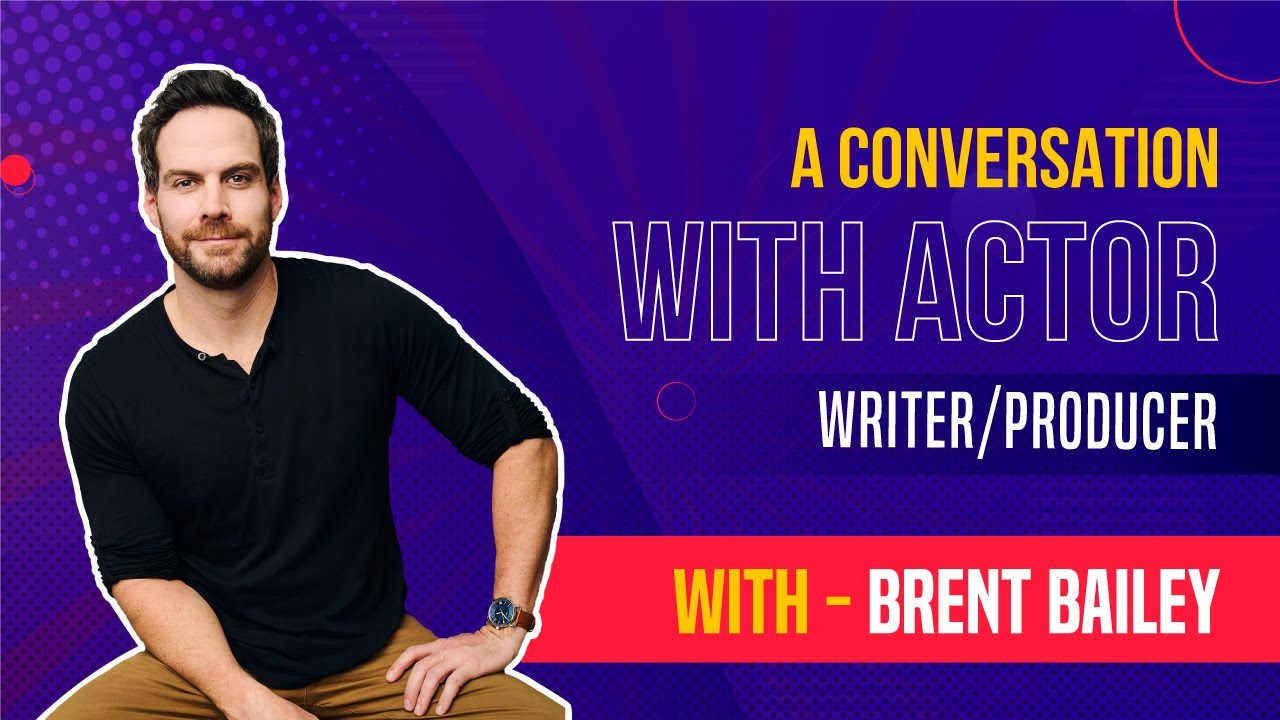 A Conversation with Actor/Writer/Producer Brent Bailey