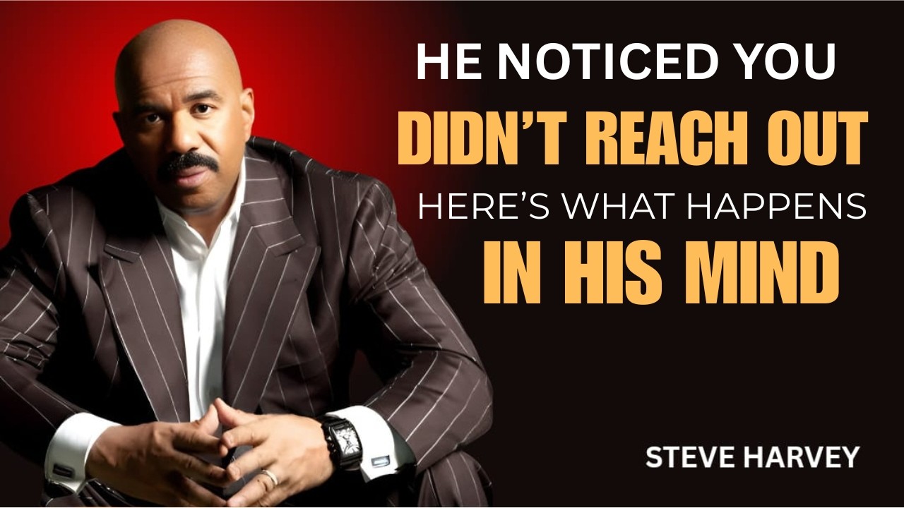 HE NOTICED YOU DIDN’T REACH OUT… HERE’S WHAT HAPPENS IN HIS MIND| Steve Harvey