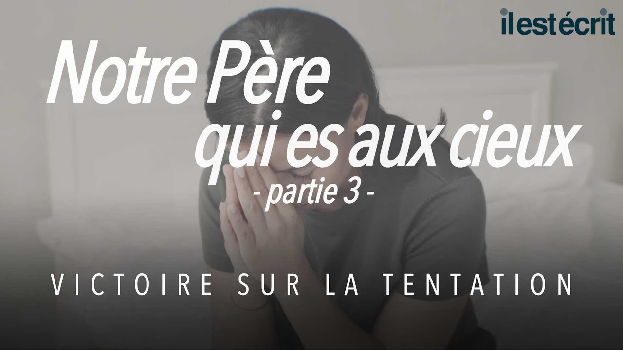 Notre Père qui es aux cieux (partie 3) - La victoire sur la tentation - Il Est Écrit