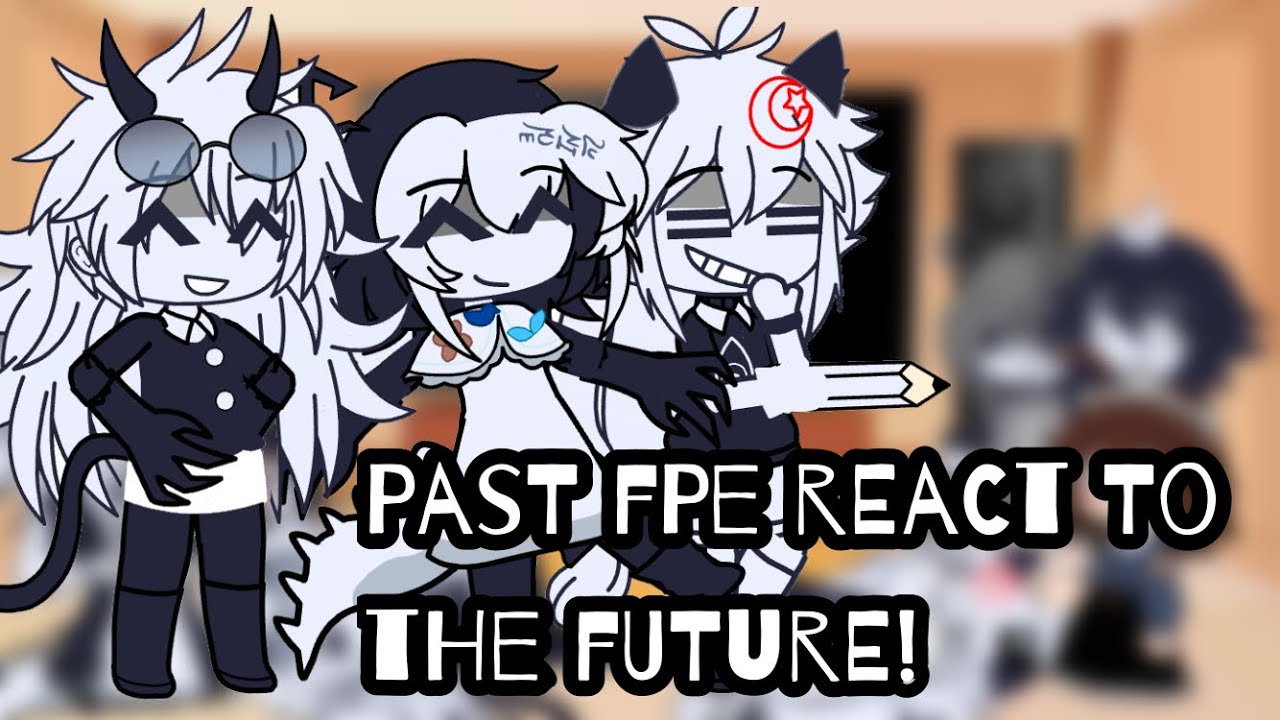Past Fpe react to the future! (1/???) -Credits in Desc-