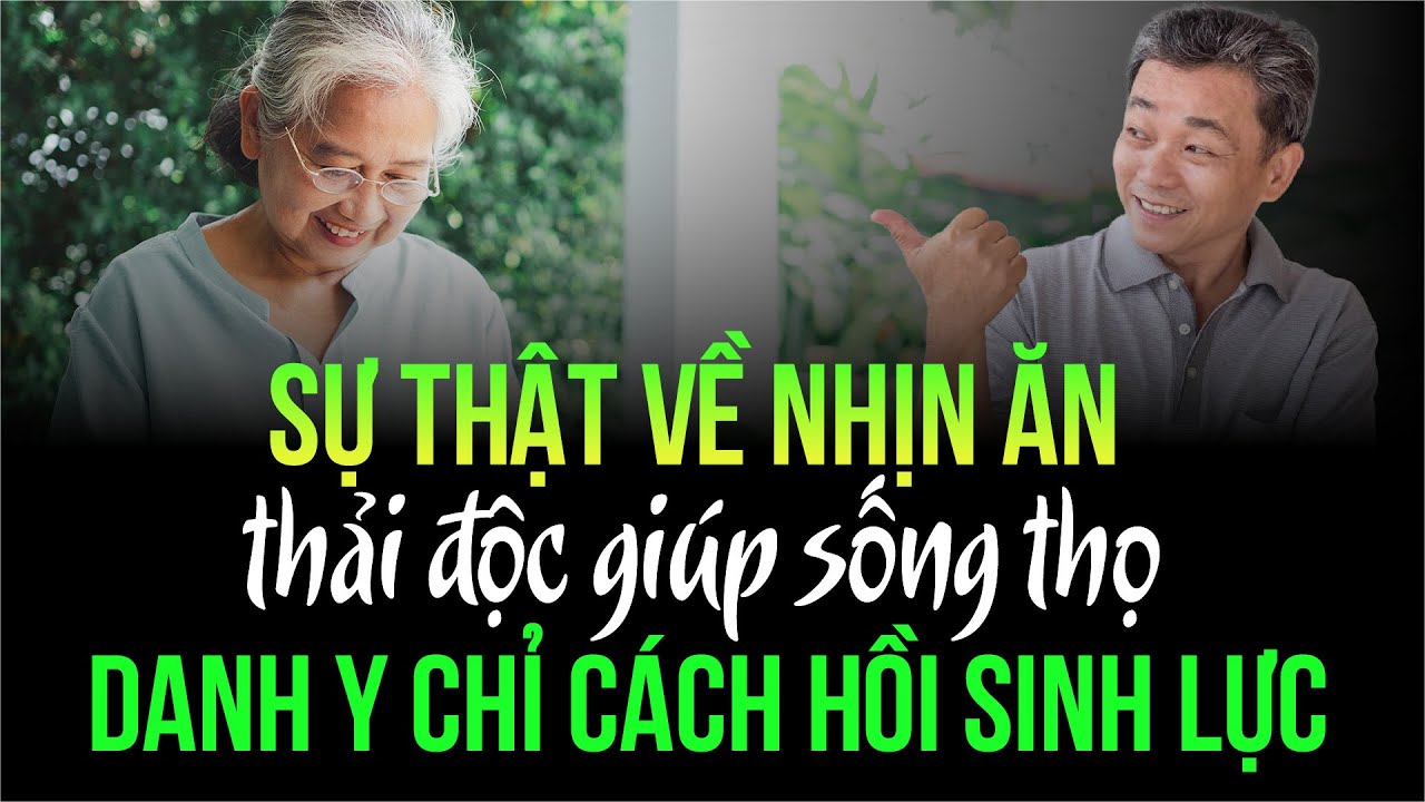 Danh y mách bạn cách hồi sinh lực, tự chữa lành cơ thể, nhin ăn thải độc