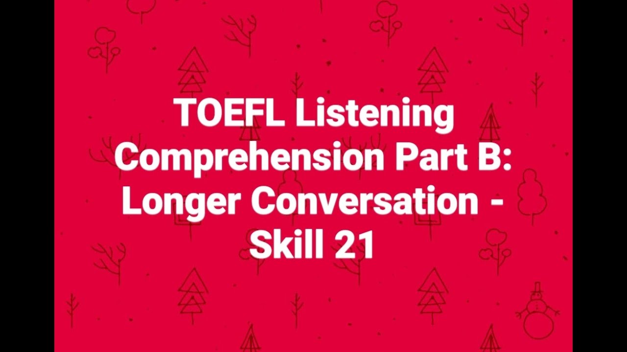 TOEFL Listening Comprehension: Longer Conversation - Skill 21
