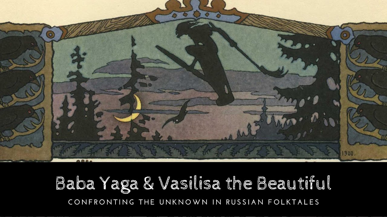Baba Yaga & Vasilisa the Beautiful: Confronting the Unknown in Russian Folktales