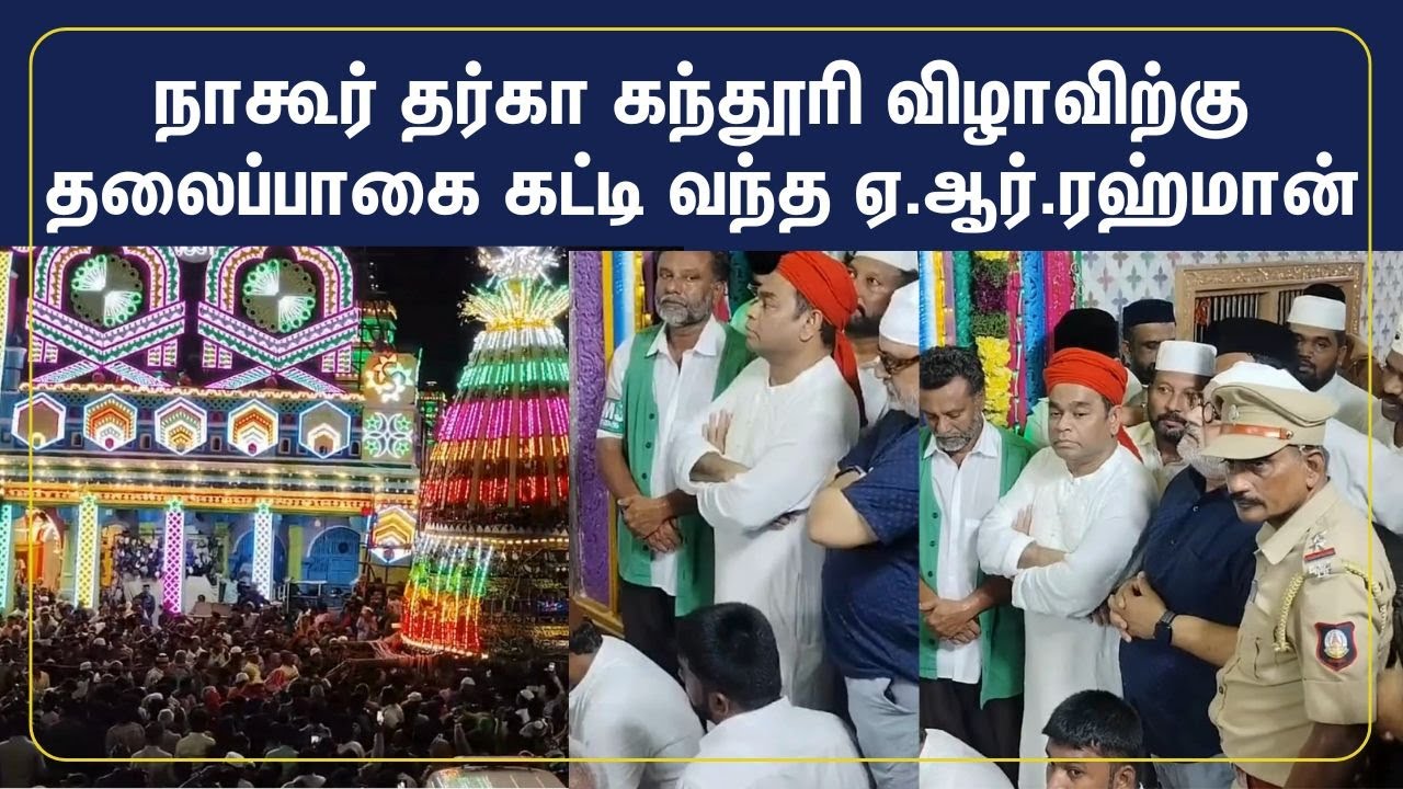 நாகூர் தர்கா கந்தூரி விழாவிற்கு தலைப்பாகை கட்டி வந்த ஏ.ஆர்.ரஹ்மான் | AR Rahman | Nagore Dargah