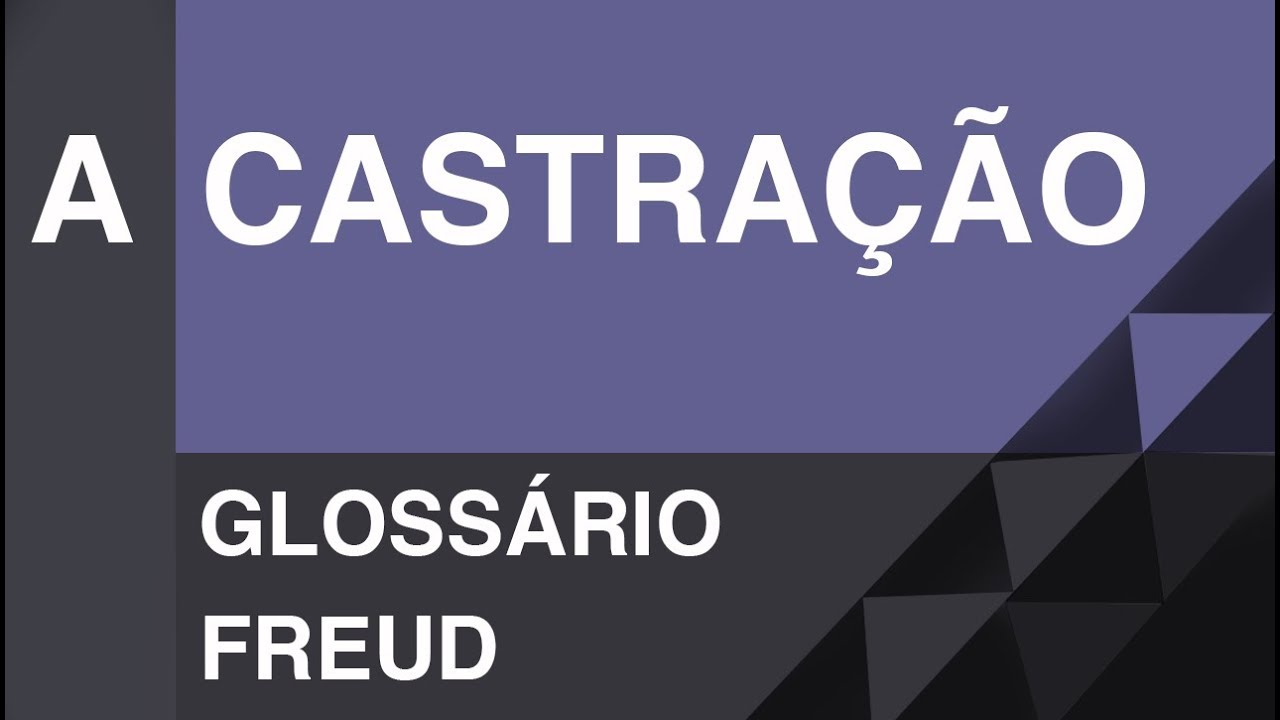 A castra&ccedil;&atilde;o - Gloss&aacute;rio Freud | Christian Dunker | Falando daquilo 18