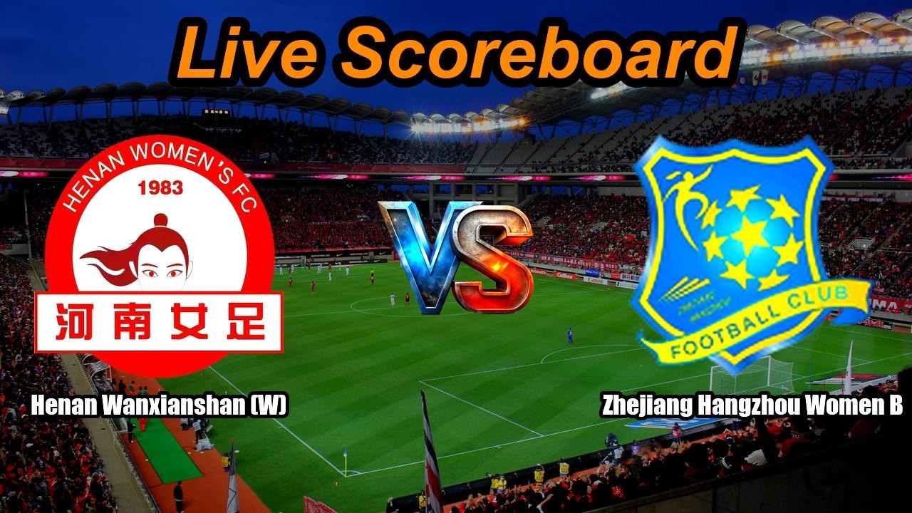 Henan Wanxianshan (W) vs Zhejiang Hangzhou Women B | CFA Women's League One | Live Score