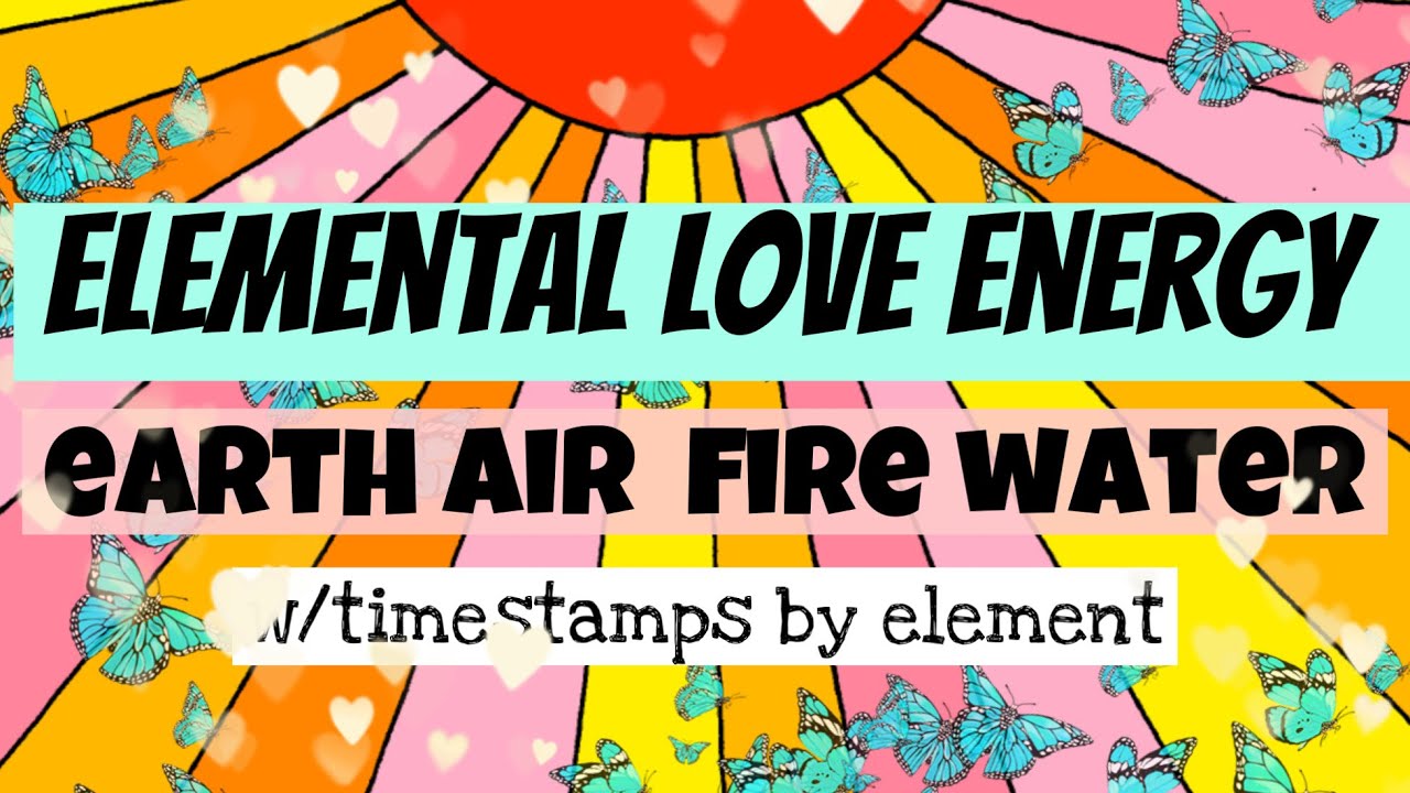 ELEMENTAL💕LOVE ENERGY Earth 🌏Air 🌬Fire ❤️&zwj;🔥Water 💦