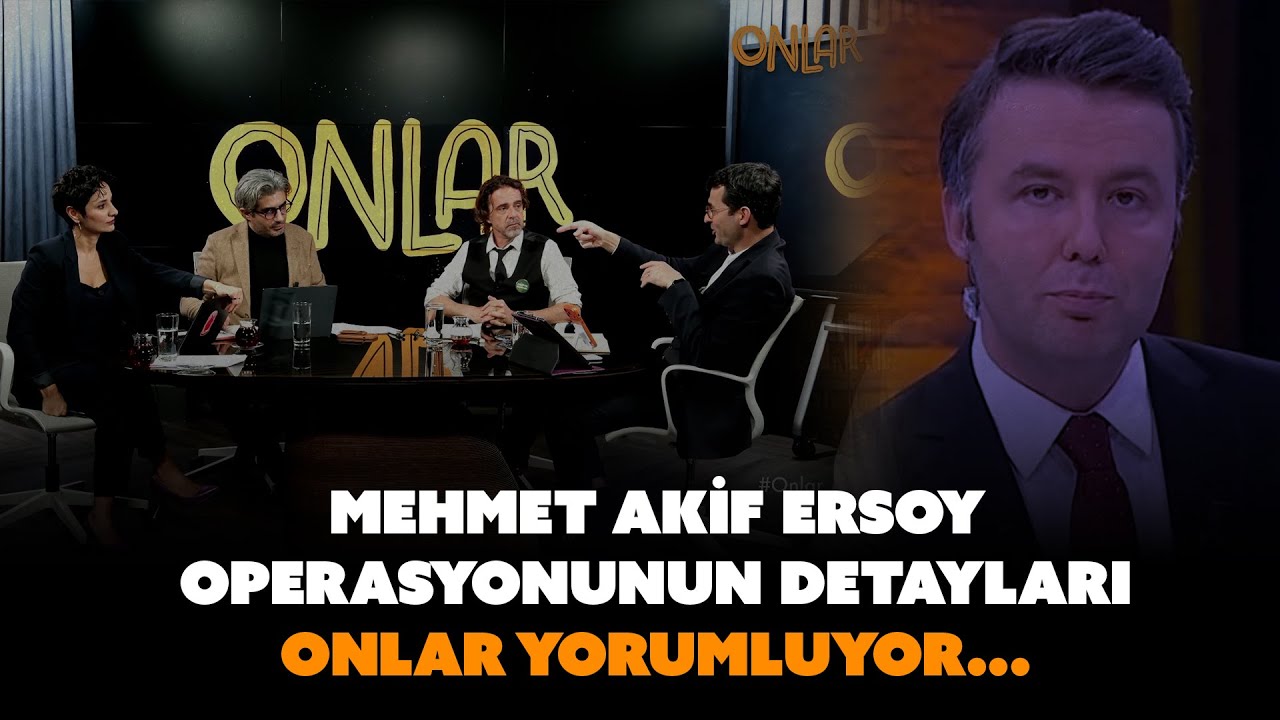 Mehmet Akif Ersoy Operasyonunun Detayları | Onlar Yorumluyor