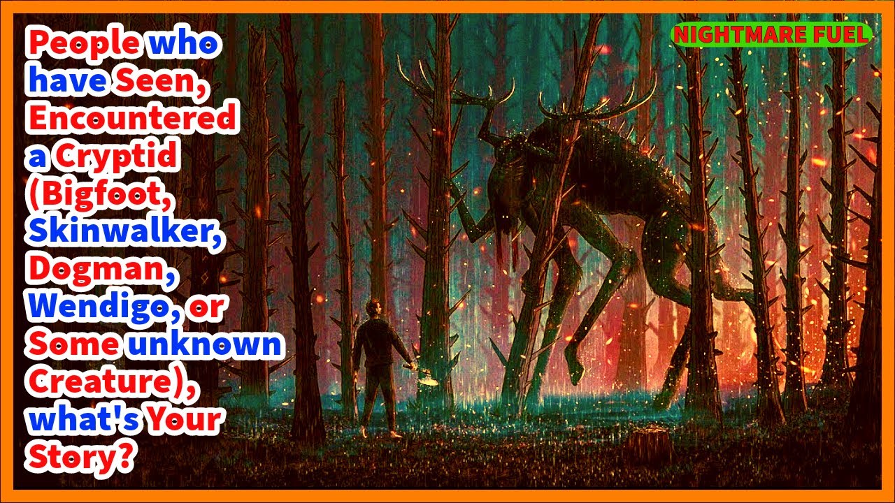 People who have encountered a cryptid Bigfoot, Skinwalker, Dogman, Wendigo, etc. what's your story?