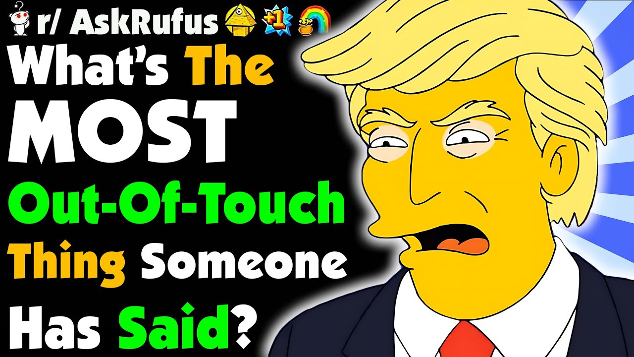 What's The Most Out Of Touch Thing You've Heard Someone Say?