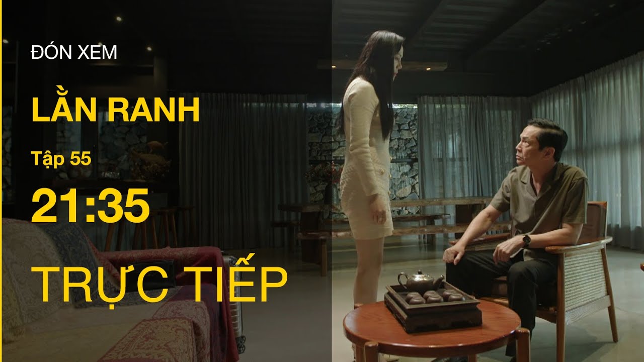 TRỰC TIẾP Lằn Ranh FULL Tập 55