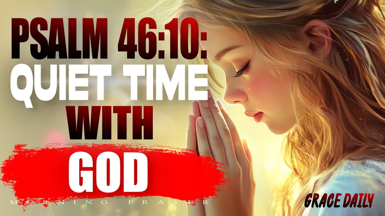 Psalm 46:10: Be Still and Know That I Am God | Quiet Time With God | Morning Prayer