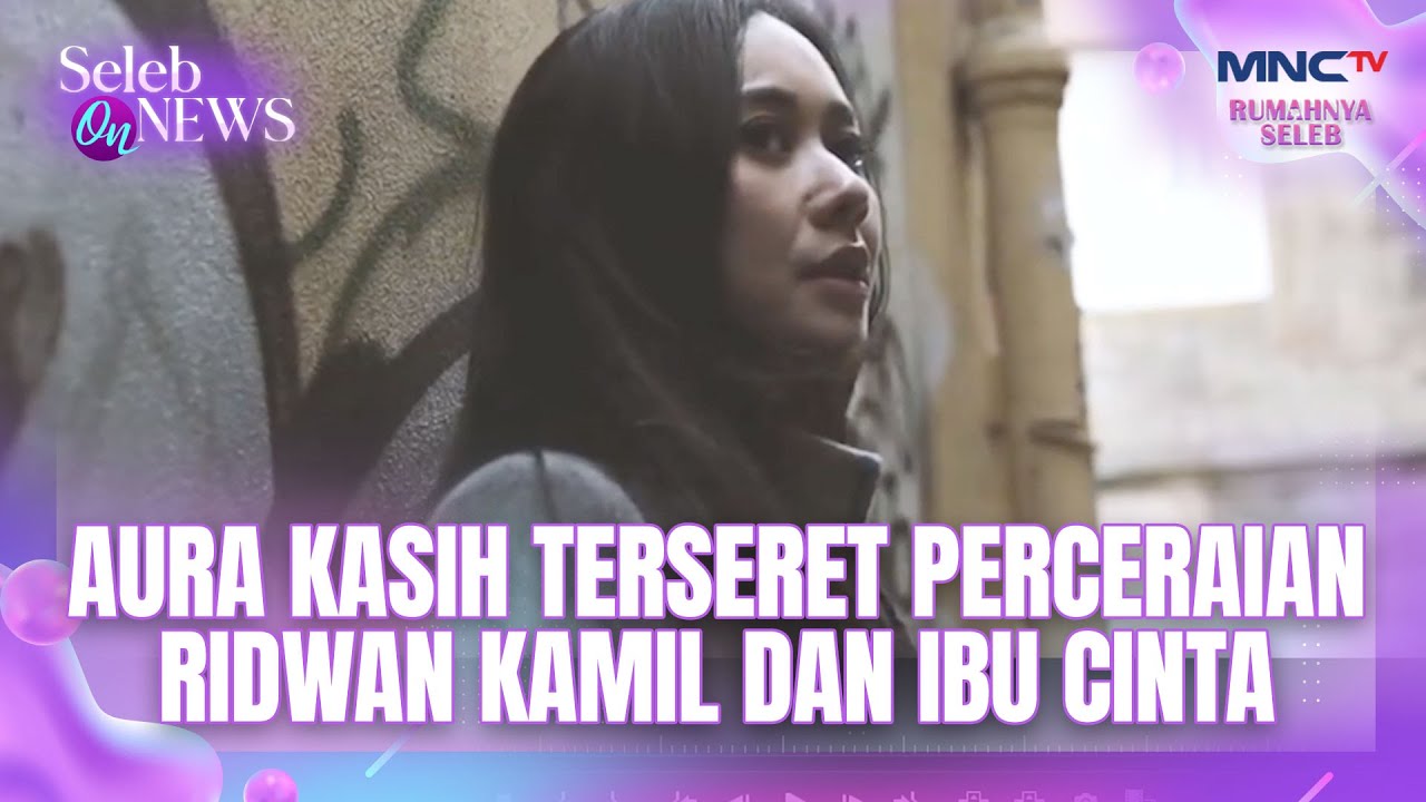 AURA KASIH TERSERET PERCERAIAN RIDWAN KAMIL DAN IBU CINTA | SELEB ON NEWS