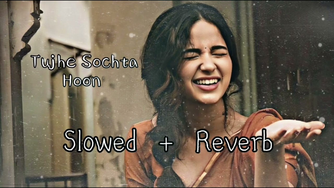 Tujhe Sochta hoon || slowed reverb song || most viewed Song ||