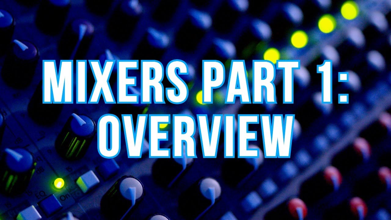 MIXERS PART 1: OVERVIEW