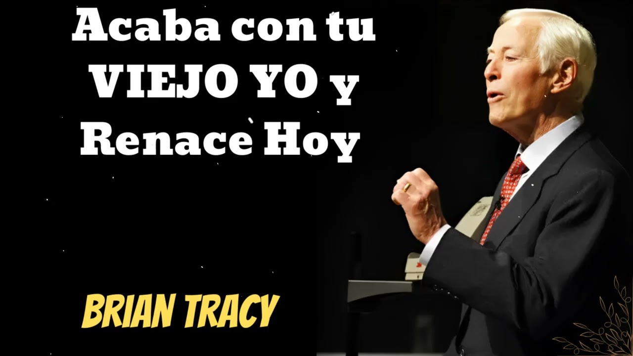 Acaba con tu VIEJO YO y Renace Hoy- Brian Tracy Wisdom