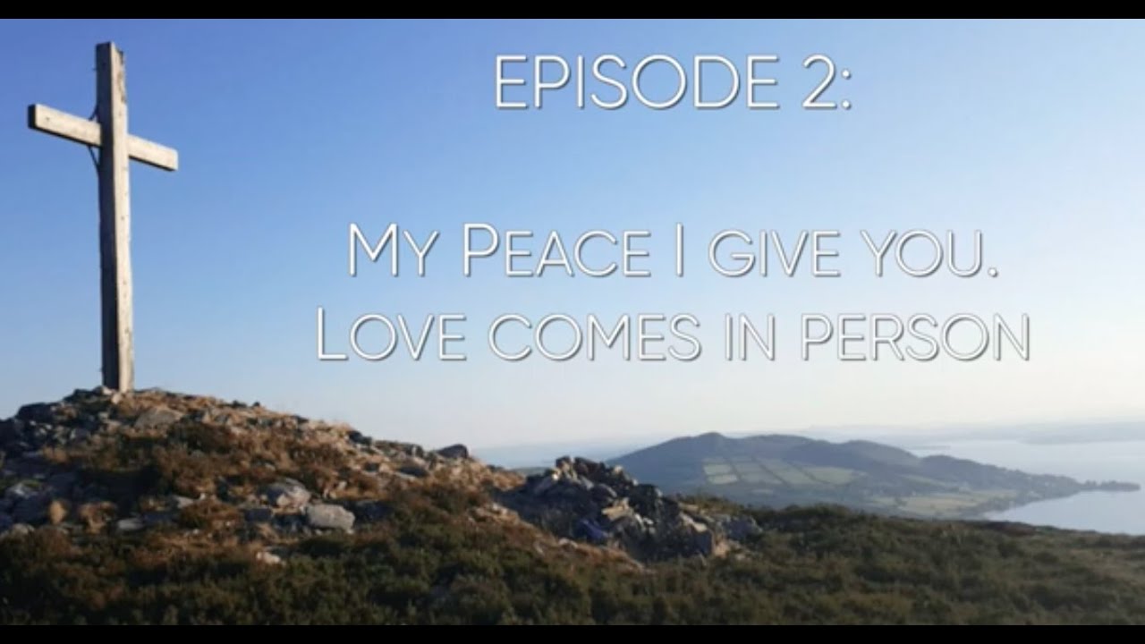 Episode 2  My Peace I Give You.  Love Comes In Person.