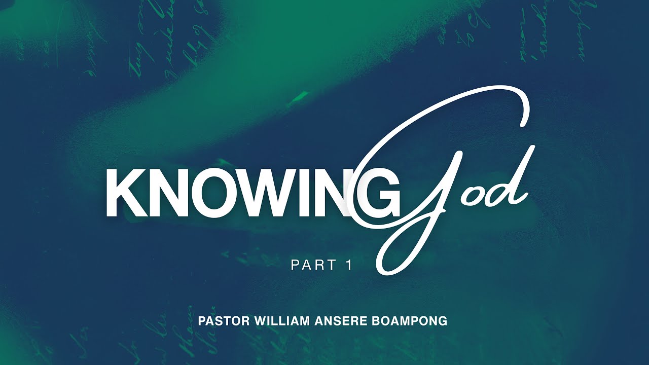 Knowing God | Pastor William Ansere Boampong