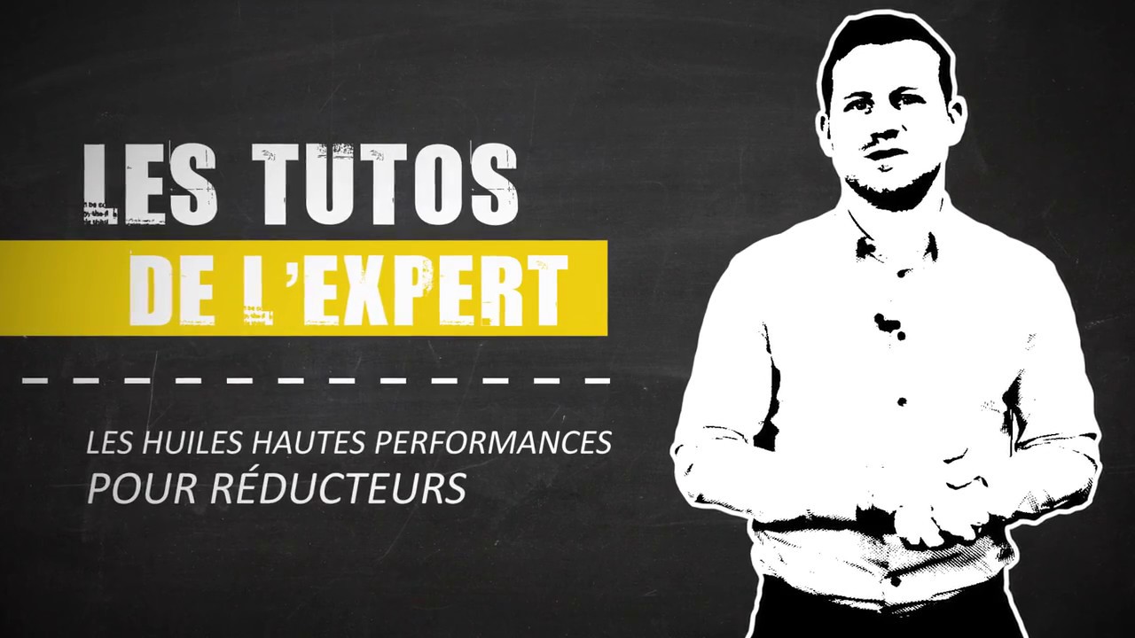 Les Tutos de l'expert - Les huiles hautes performances pour réducteurs