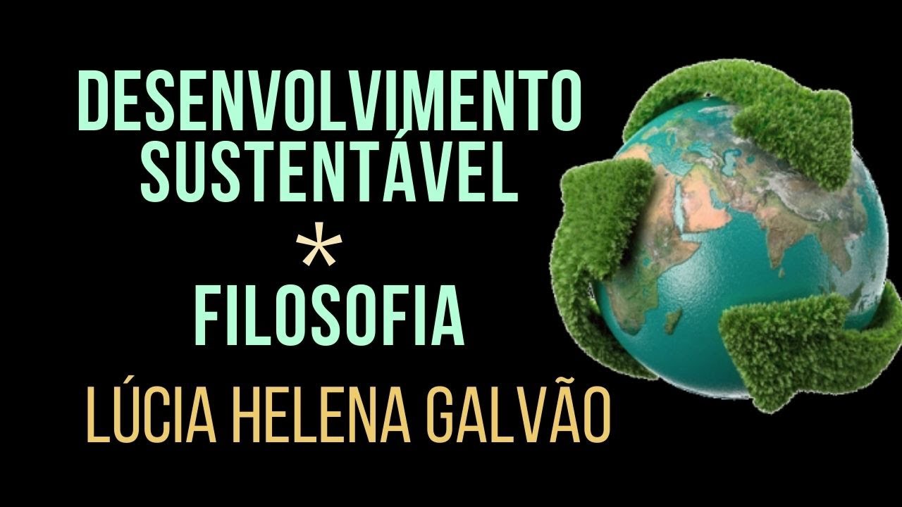 SUSTENTABILIDADE E FILOSOFIA: Como garantir o desenvolvimento e a felicidade? L&uacute;cia Helena Galv&atilde;o
