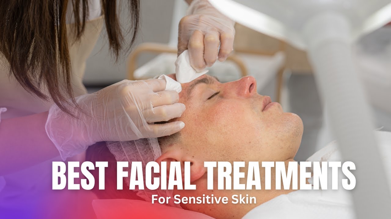 The Best Facial Treatments for Sensitive Skin Type
