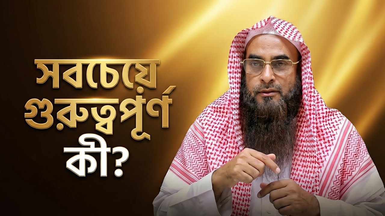 মানুষের জীবনে সবচেয়ে গুরুত্বপূর্ণ কাজ কী? - শায়খ মতিউর রহমান মাদানী